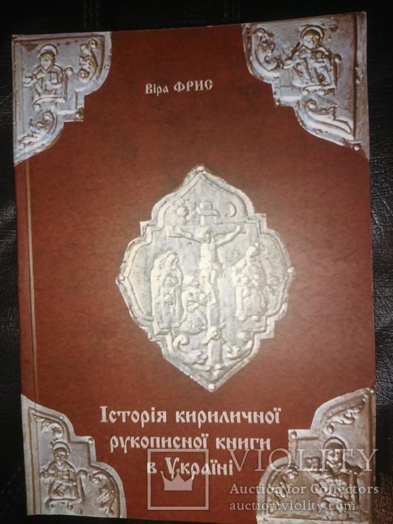 Фрис І. Історія кириличної рукописної книги в Україні X – XVIII ст., фото №2